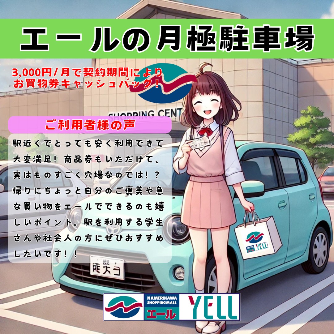 🤩滑川ショッピングセンターよりSDGs&便利生活情報です🤩
エールでは電車通勤で【パーク&ライド】をされたい方や、周辺での勤務の方向けに月極駐車場制度を設けております。
月額3,000円/台で
なんとエールお買物券のキャッシュバック付きです。
1カ月契約をされると
1か月有効のお買物券500円分プレゼント
そして例えば3カ月契約されると
3カ月間有効のお買物券3,000円プレゼント!
お申し込みはエールインフォメーションにてお手軽に行っていただけます。
お気軽にお問い合わせください♪
※なお、不法に放置駐車をされた場合は1万円申し受ける事となっております。
#月極駐車場 #パークアンドライド #食料品スーパー #衣料品スーパー #ミセスファッション #カジュアルウェア #おしゃれ雑貨 #100円ショップ #クリーニング #美容院 #持ち帰りずし #お好み焼き #甘味 #お惣菜 #肉屋 #化粧品 #資生堂 #ワコール #布団 #ミシン #子供服 #靴 #キャンドル #不用品買取 #本 #そば屋 #グルメ #謎解き #滑川ショッピングセンターエール #滑川市
